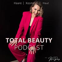 TOTAL BEAUTY PODCAST- Für alle, die sich schon immer schöne Haare und/oder eine schöne Haut wünschen