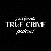 Your Favorite True Crime Podcast