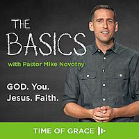 The Basics With Pastor Mike Novotny: God. You. Jesus. Faith