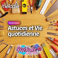 Astuces et Vie quotidienne - Radio Mélodie