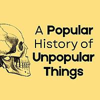 A Popular History of Unpopular Things