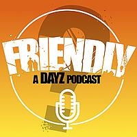 Friendly?: A DayZ Podcast