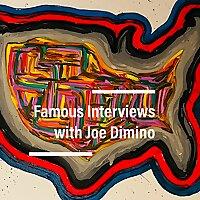 Famous Interviews with Joe Dimino