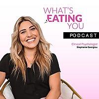 What's Eating You Podcast with Clinical Psychologist Stephanie Georgiou