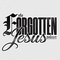 The Forgotten Jesus Podcast