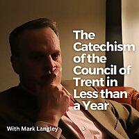 Catechism of The Council of Trent (in Less than a Year)