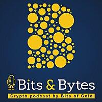 Bits&Bytes - Crypto podcast by Bits of Gold