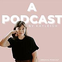 A Podcast, By Kayleigh.