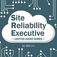 Site Reliability Executive [SRE] Audio Series