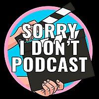 Sorry I Don't Podcast
