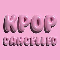 Kpop Cancelled