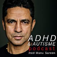 ADHD & Autisme Podcast med Manu Sareen