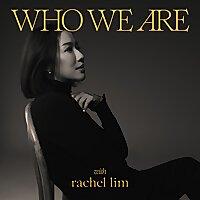 Who We Are with Rachel Lim