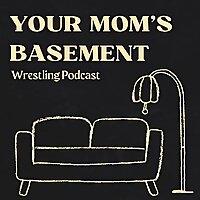 Your Mom's Basement - A Wrestling Podcast