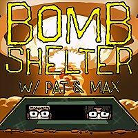 Bomb Shelter w/ Pat & Max
