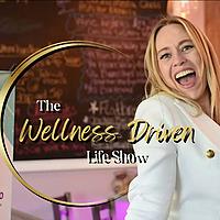 The Wellness Driven Life Show