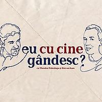 Eu cu cine gândesc? - Podcast de istorie și filozofie cu Theodor Paleologu și Răzvan Ioan
