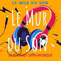 Le Mur du Son : le Podcast 100% Musique
