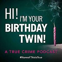 Hi! I'm Your Birthday Twin! A True Crime Podcast.