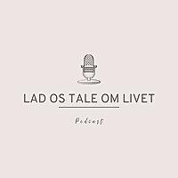 LAD OS TALE OM LIVET