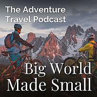 Adventure Travel Podcast - Big World Made Small