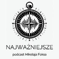 NAJWAŻNIEJSZE - podcast Mikołaja Foksa o tym, czego nie przegapić gdy jesteś rodzicem.