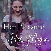 Her Pleasure. Her Magic I Dein Podcast für erwachte Lust, heilsame weibliche Sexualität und tiefe Sinnlichkeit