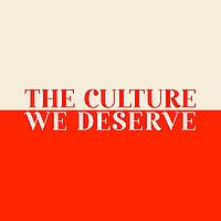 The Culture We Deserve