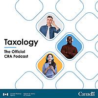 Taxology – The Official Canada Revenue Agency Podcast