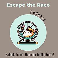 Escape the Race - der Podcast der deinen Hamster in die Rente schickt