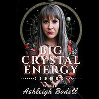 Self-Improvement with Crystals, Curiosities, Magic and Beyond - Big Crystal Energy Podcast with Ashleigh Bodell