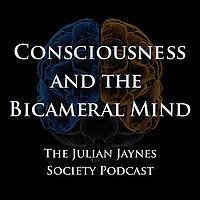 Consciousness and the Bicameral Mind - The Julian Jaynes Society Podcast