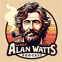 The Not Alan Watts Podcast