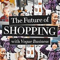 The Future of Shopping with Vogue Business