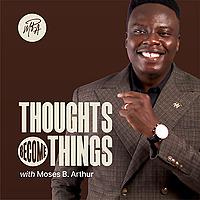 "Thoughts Become Things" Podcast by Moses B. Arthur