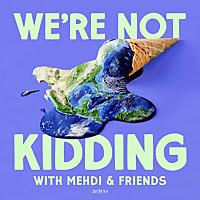 We're Not Kidding with Mehdi & Friends