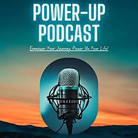 Power-Up Podcast For Empowerment, Motivation, Personal Development and Accountability