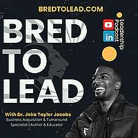 Bred To Lead | With Dr. Jake Tayler Jacobs