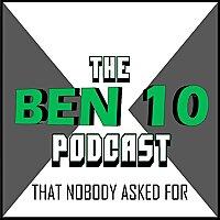 The Ben 10 Podcast That Nobody Asked For