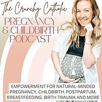 The Crunchy Catholic Pregnancy and Childbirth Podcast for Catholic & Christian Moms | Homebirth & VBAC Stories, C Section, Bi