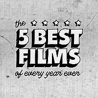The 5 Best Films of Every Year Ever