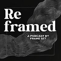 Reframed The Podcast