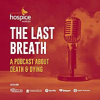 The Last Breath — A Podcast About Death And Dying