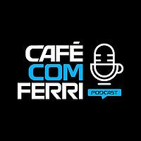 Café com Ferri - Podcast ☕