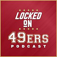 Locked On 49ers - Daily Podcast On The San Francisco 49ers