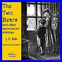 Two Bears, and Other Sermons for Children, The by J. C. Ryle (1816 - 1900)