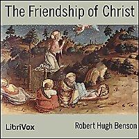 Friendship of Christ, The by Robert Hugh Benson (1871 - 1914)