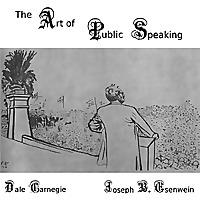 Art of Public Speaking, The by Joseph Berg Esenwein (1867 - 1946) and  Dale Carnegie (1888 - 1955)