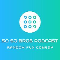 SoSoBros' Podcast