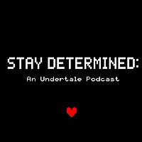 Stay Determined: An Undertale Podcast
